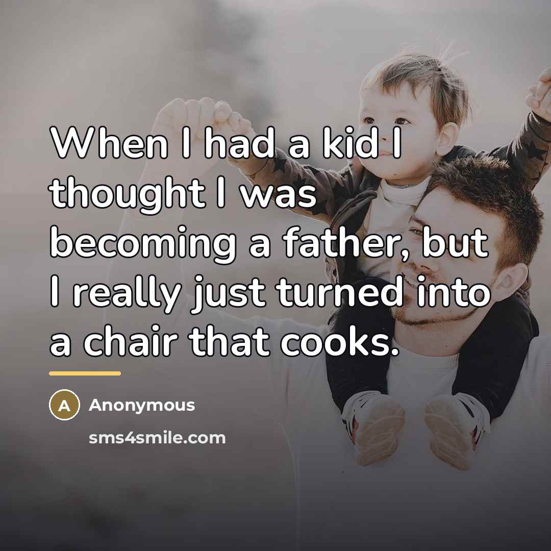 “When I had a kid I thought I was becoming…” quote by Anonymous