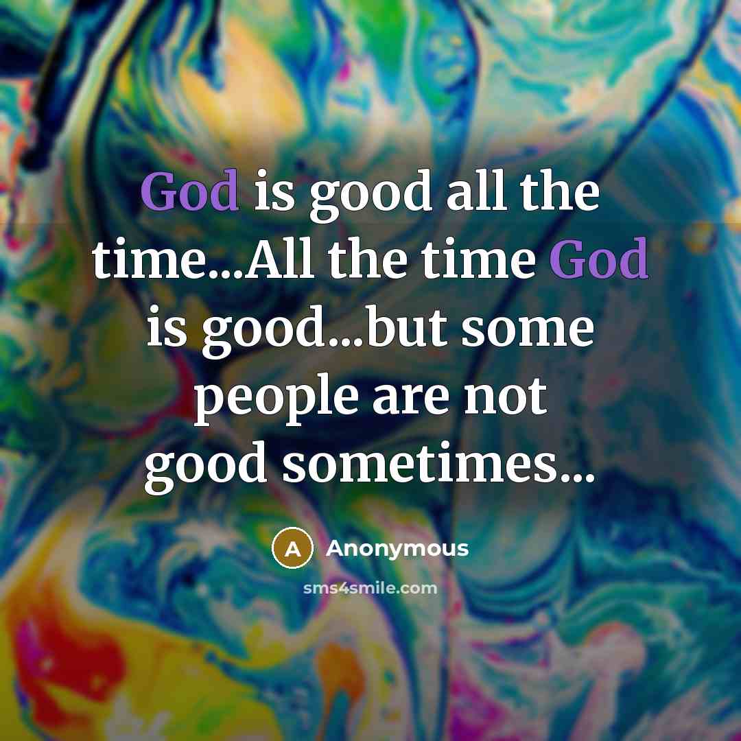 “God is good all the time...All the time God is…” quote by Anonymous