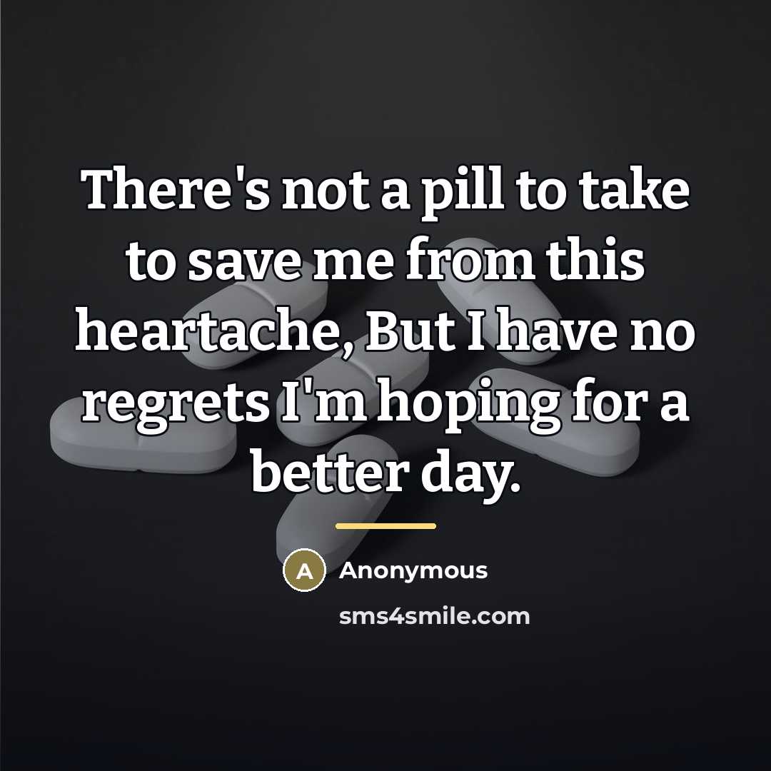 “There's not a pill to take to save me from…” quote by Anonymous