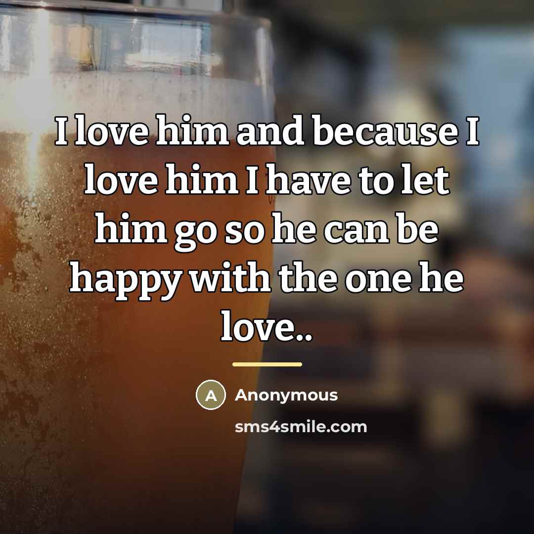 “I love him and because I love him I have…” quote by Anonymous