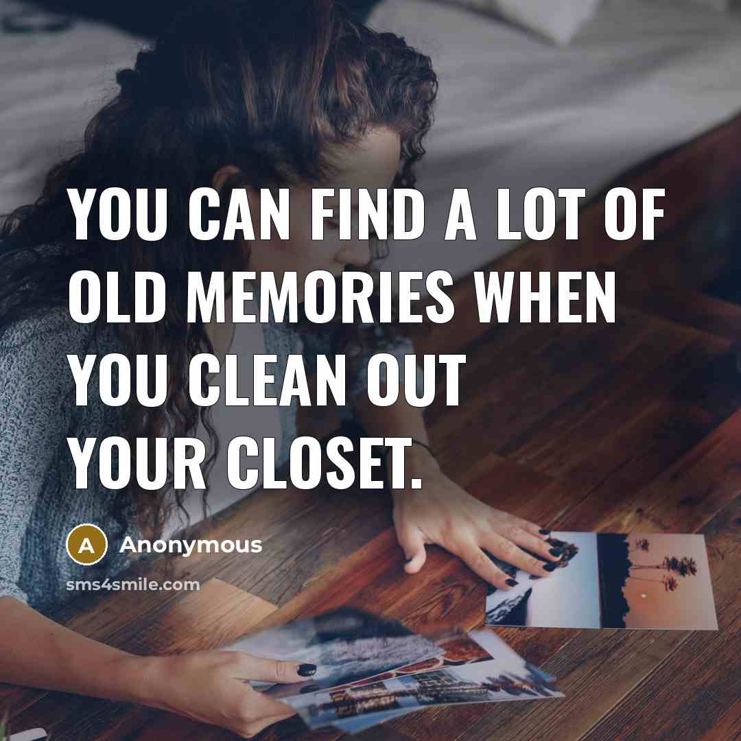 “You can find a lot of old memories when you…” quote by Anonymous