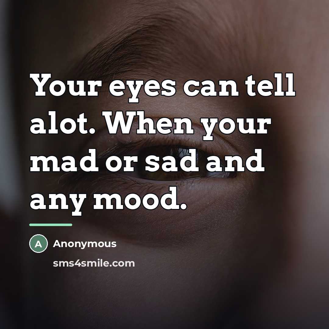 “Your eyes can tell alot. When your mad or sad…” quote by Anonymous