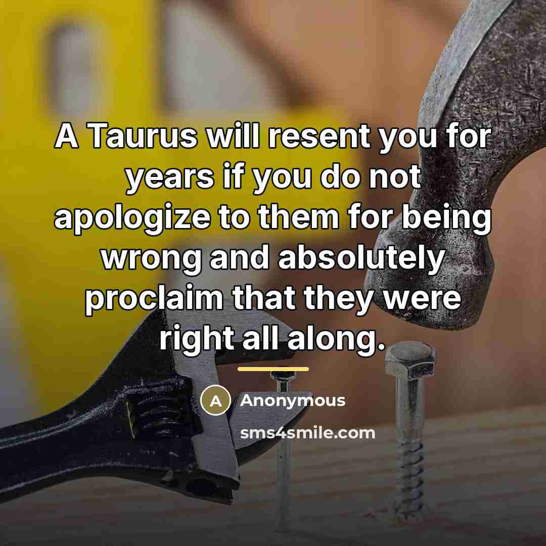 “A Taurus will resent you for years if you do…” quote by Anonymous