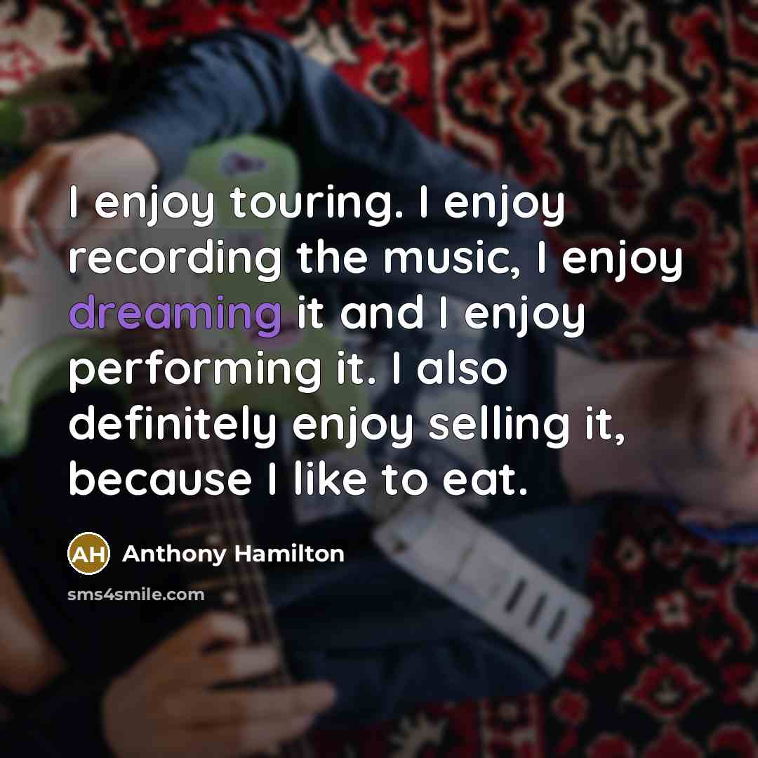 “I enjoy touring. I enjoy recording the music, I enjoy…” quote by Anthony Hamilton