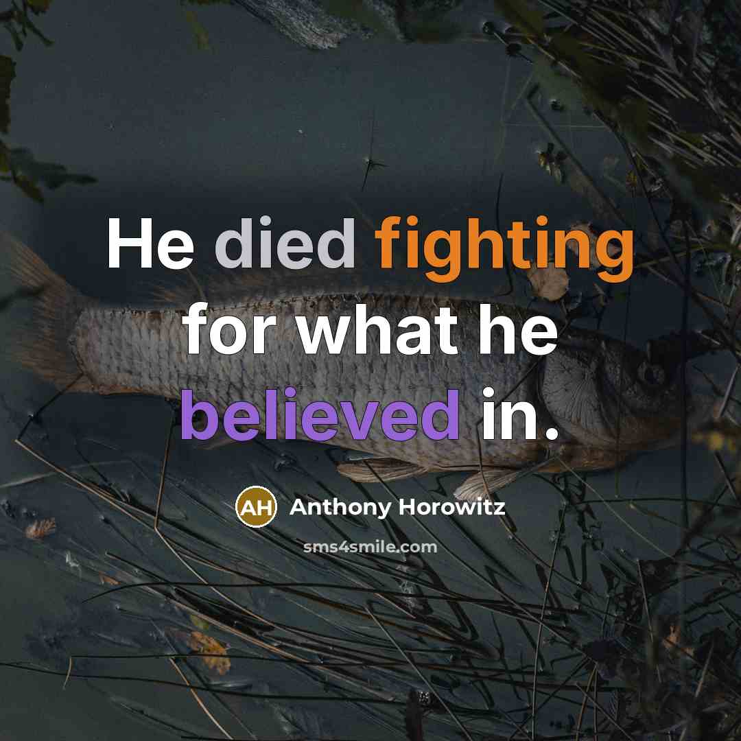 “He died fighting for what he believed in.” quote by Anthony Horowitz