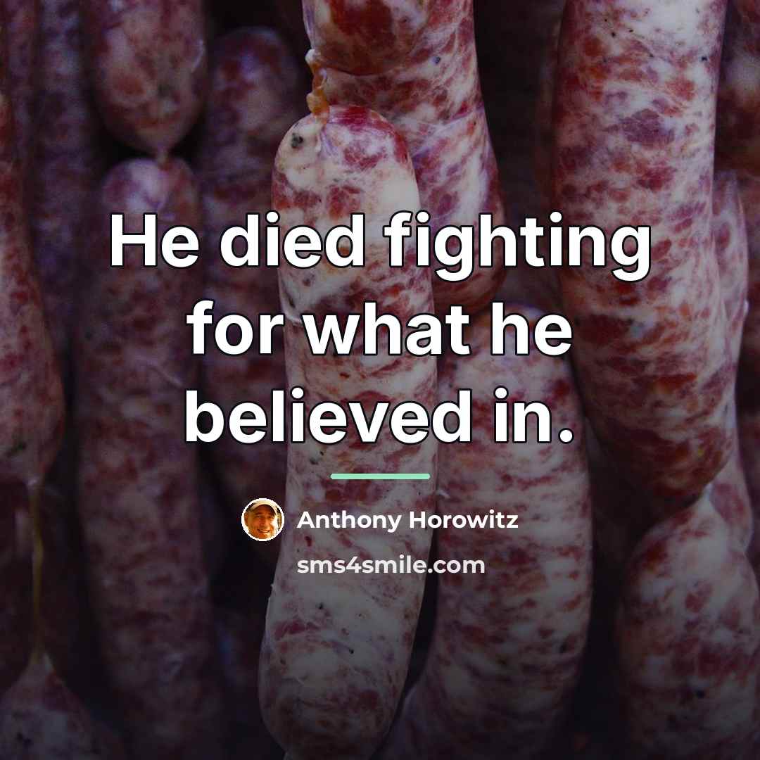 “He died fighting for what he believed in.…” quote by Anthony Horowitz
