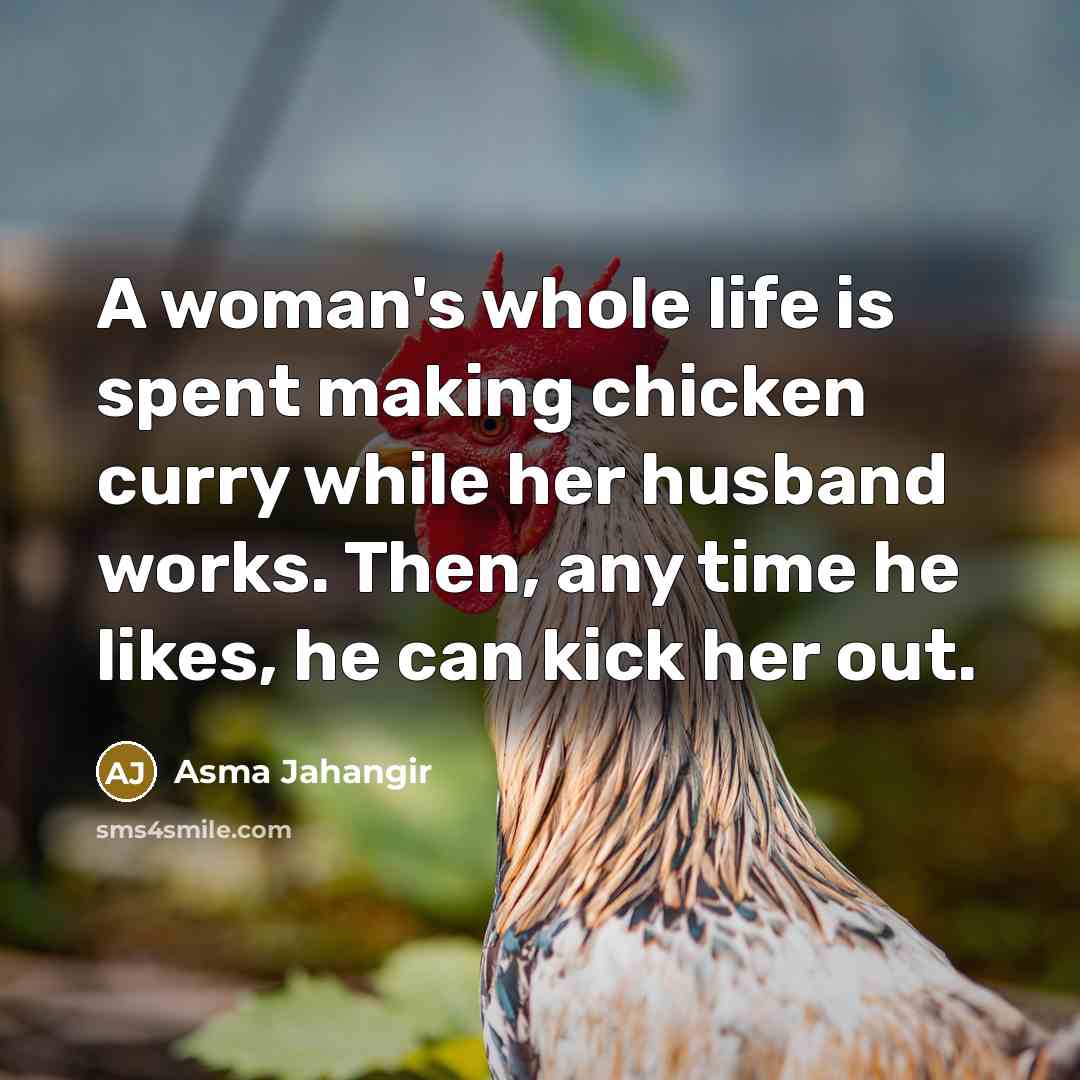 “A woman's whole life is spent making chicken curry while…” quote by Asma Jahangir