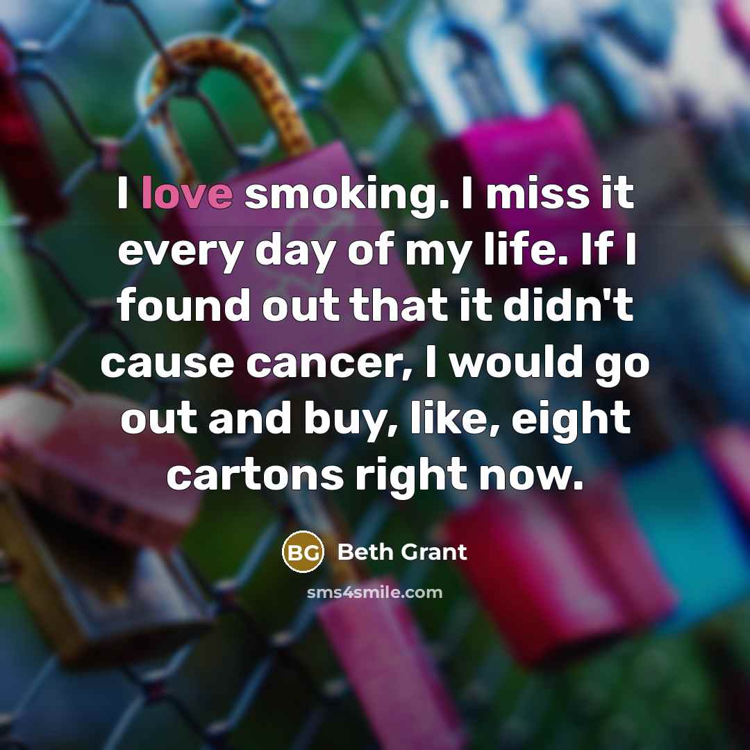 “I love smoking. I miss it every day of my…” quote by Beth Grant