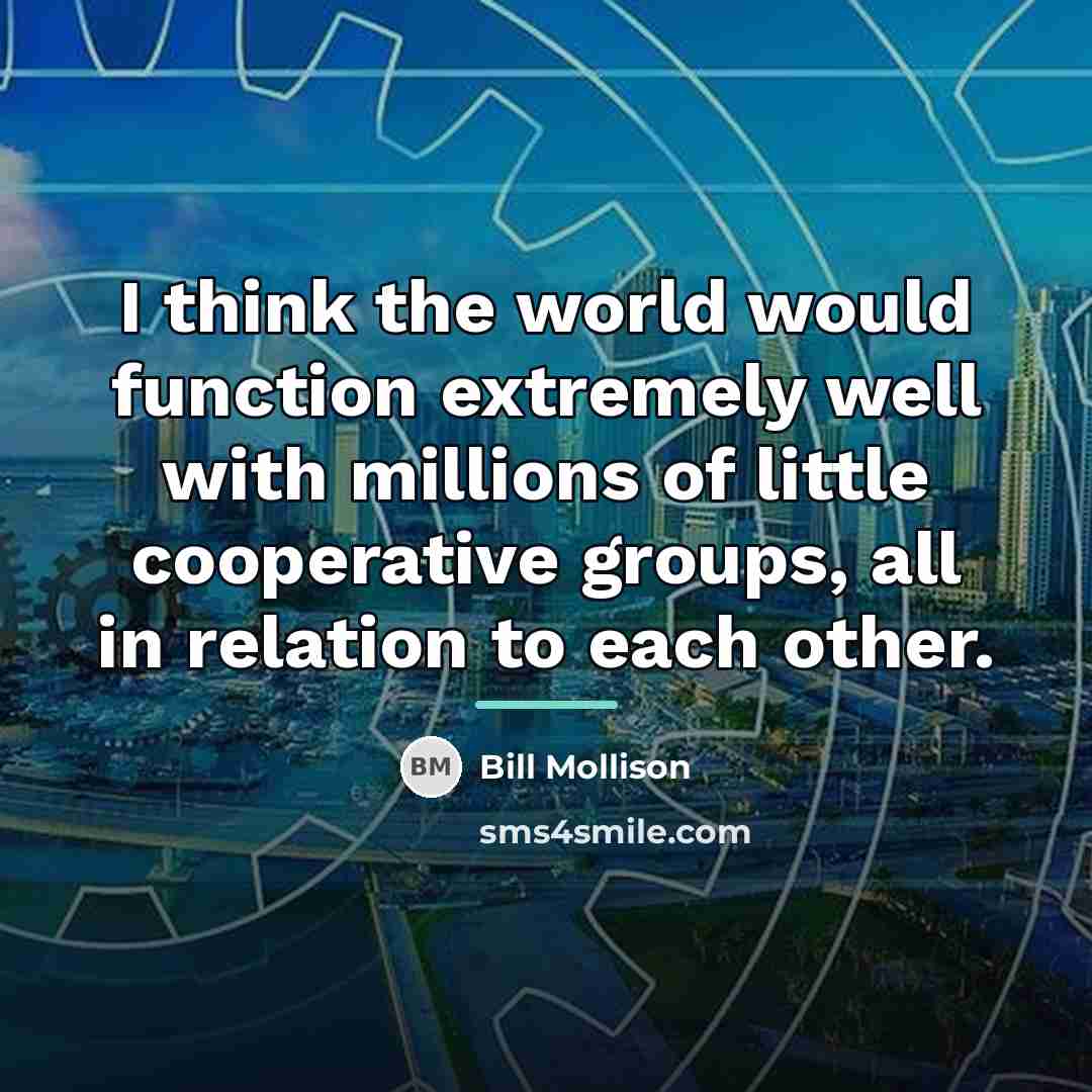 “I think the world would function extremely well with millions…” quote by Bill Mollison
