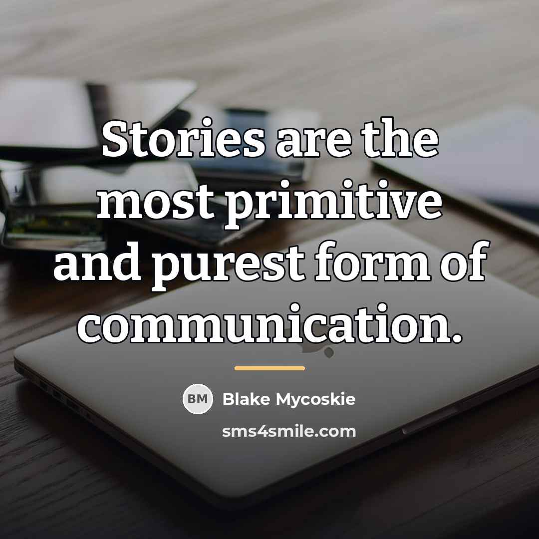 “Stories are the most primitive and purest form of communication.…” quote by Blake Mycoskie