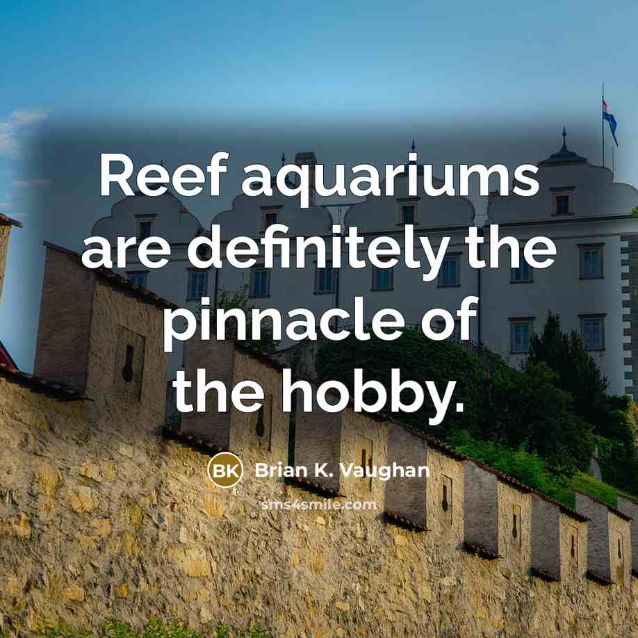 “Reef aquariums are definitely the pinnacle of the hobby.…” quote by Brian K. Vaughan