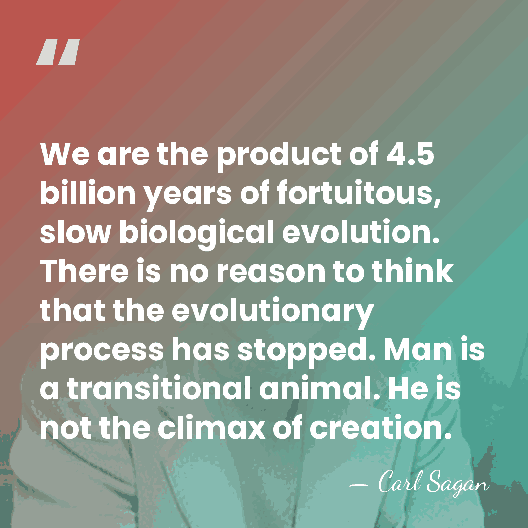 We are the product of 4.5 billion years of fortuitous, slow biological&hellip; - Carl Sagan