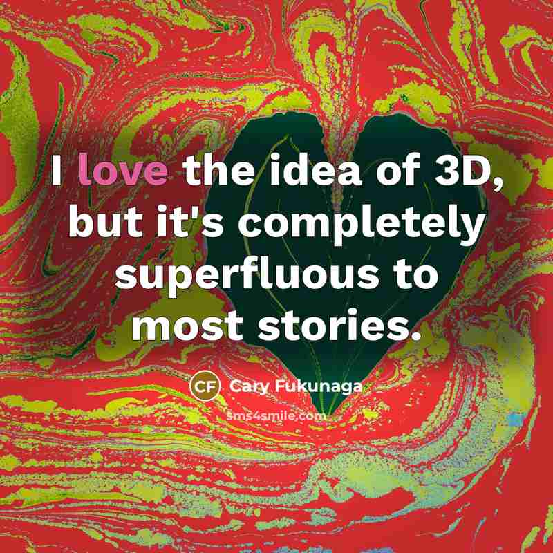 “I love the idea of 3D, but it's completely superfluous…” quote by Cary Fukunaga