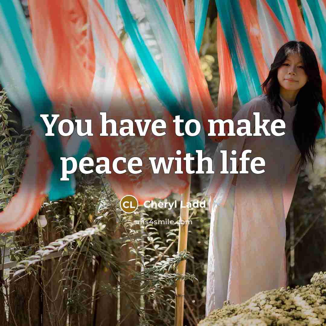 “You have to make peace with life…” quote by Cheryl Ladd
