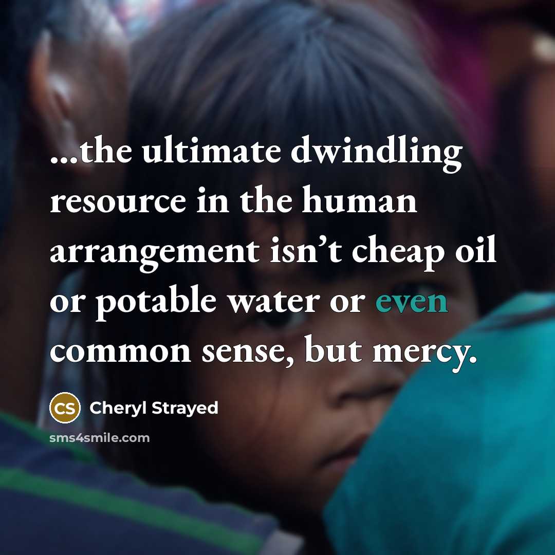 “...the ultimate dwindling resource in the human arrangement isn’t cheap…” quote by Cheryl Strayed