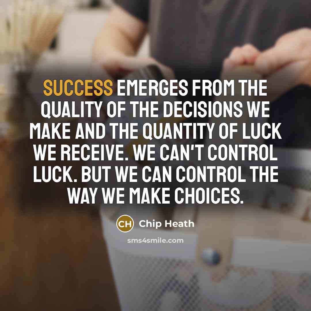 “Success emerges from the quality of the decisions we make…” quote by Chip Heath