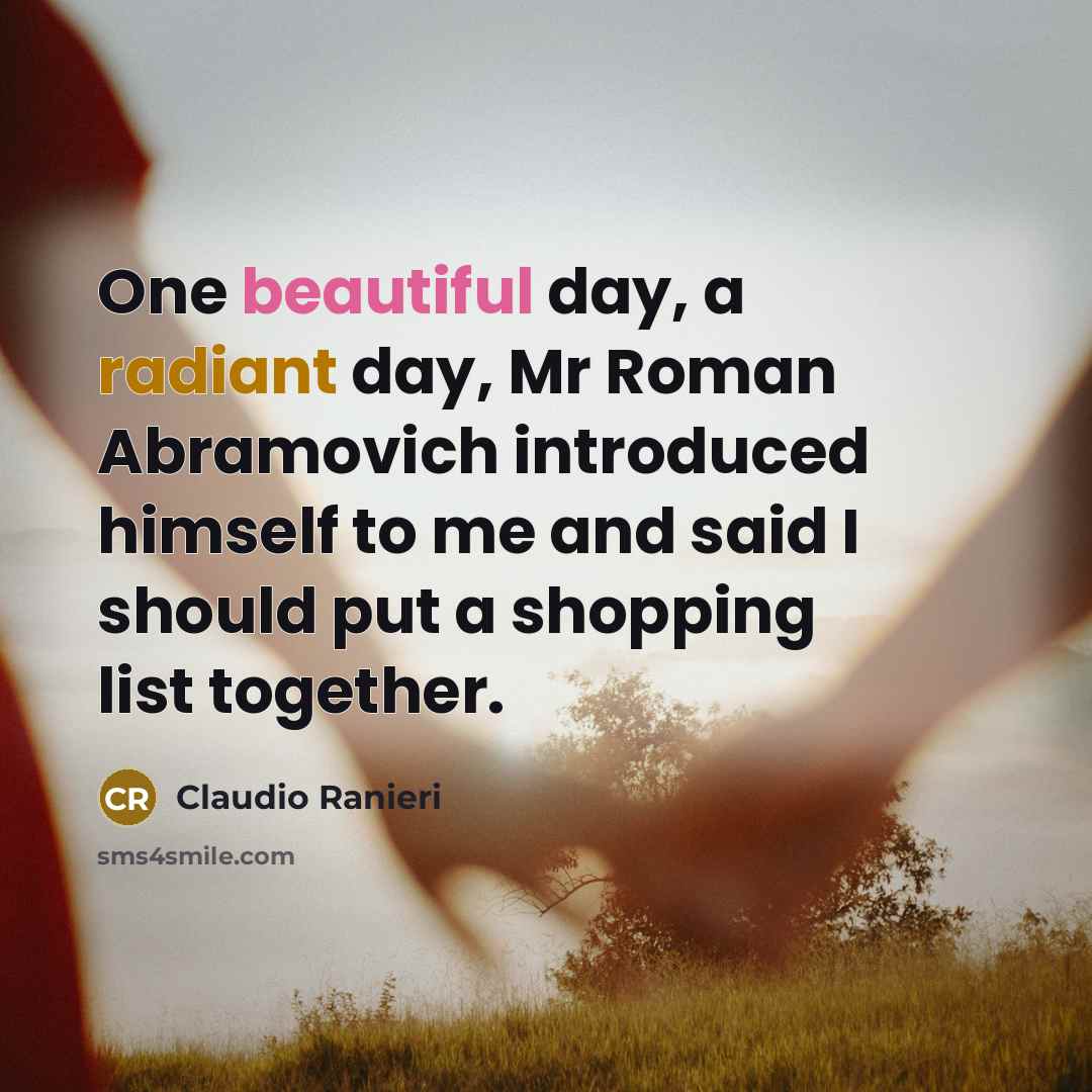 “One beautiful day, a radiant day, Mr Roman Abramovich introduced…” quote by Claudio Ranieri