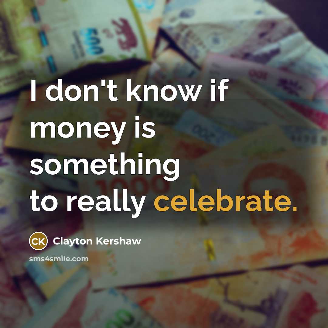 “I don't know if money is something to really celebrate.…” quote by Clayton Kershaw