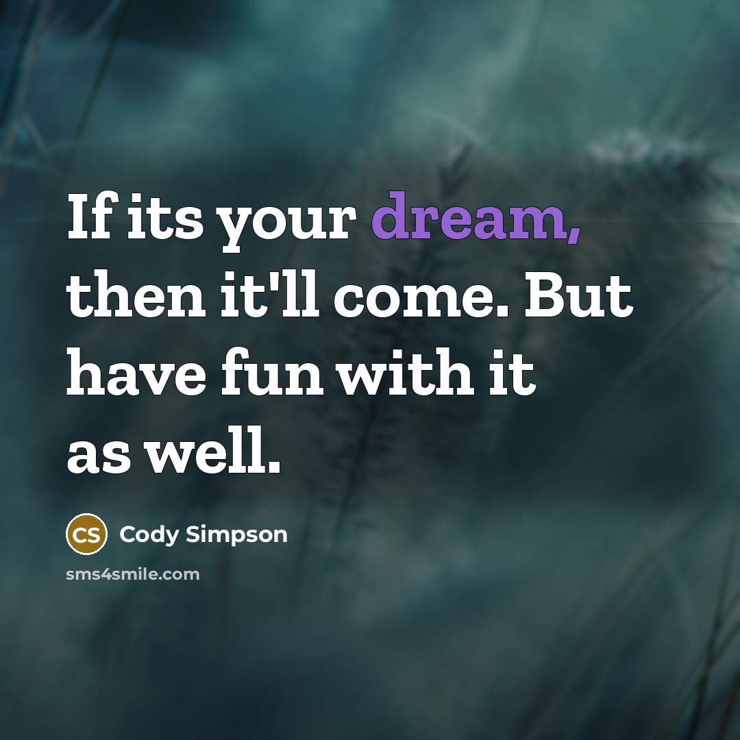 “If its your dream, then it'll come. But have fun…” quote by Cody Simpson