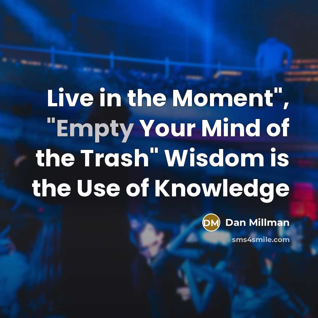 “Live in the Moment", "Empty Your Mind of the Trash"…” quote by Dan Millman