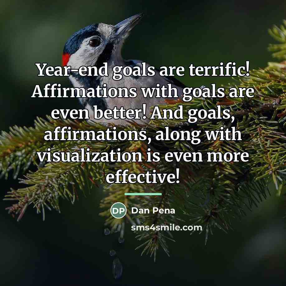 “Year-end goals are terrific! Affirmations with goals are even better!…” quote by Dan Pena