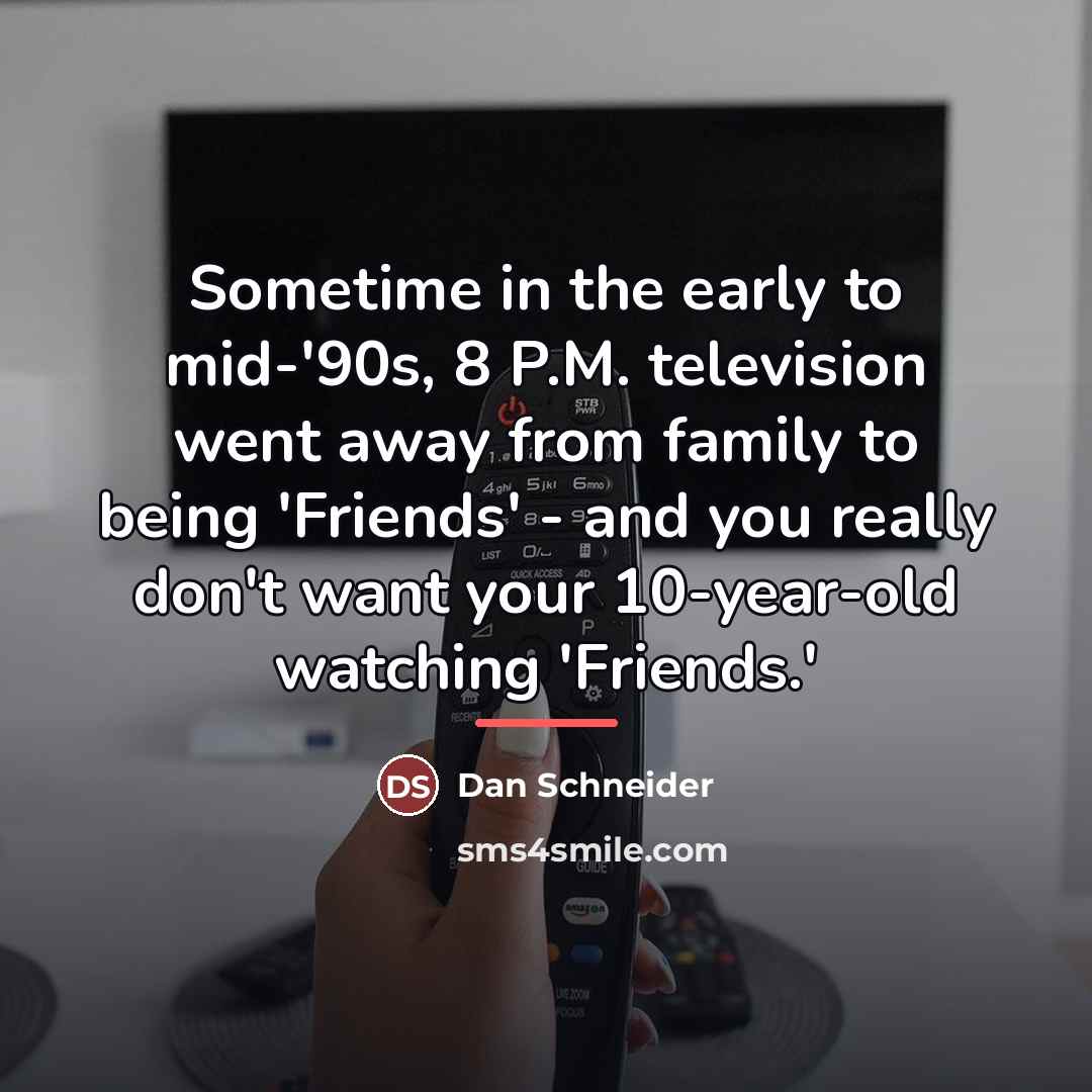 “Sometime in the early to mid-'90s, 8 P.M. television went…” quote by Dan Schneider