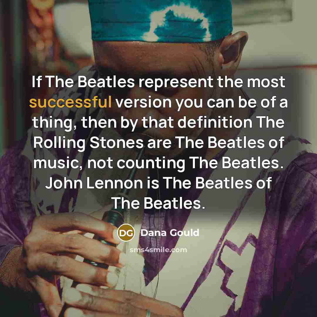 “If The Beatles represent the most successful version you can…” quote by Dana Gould