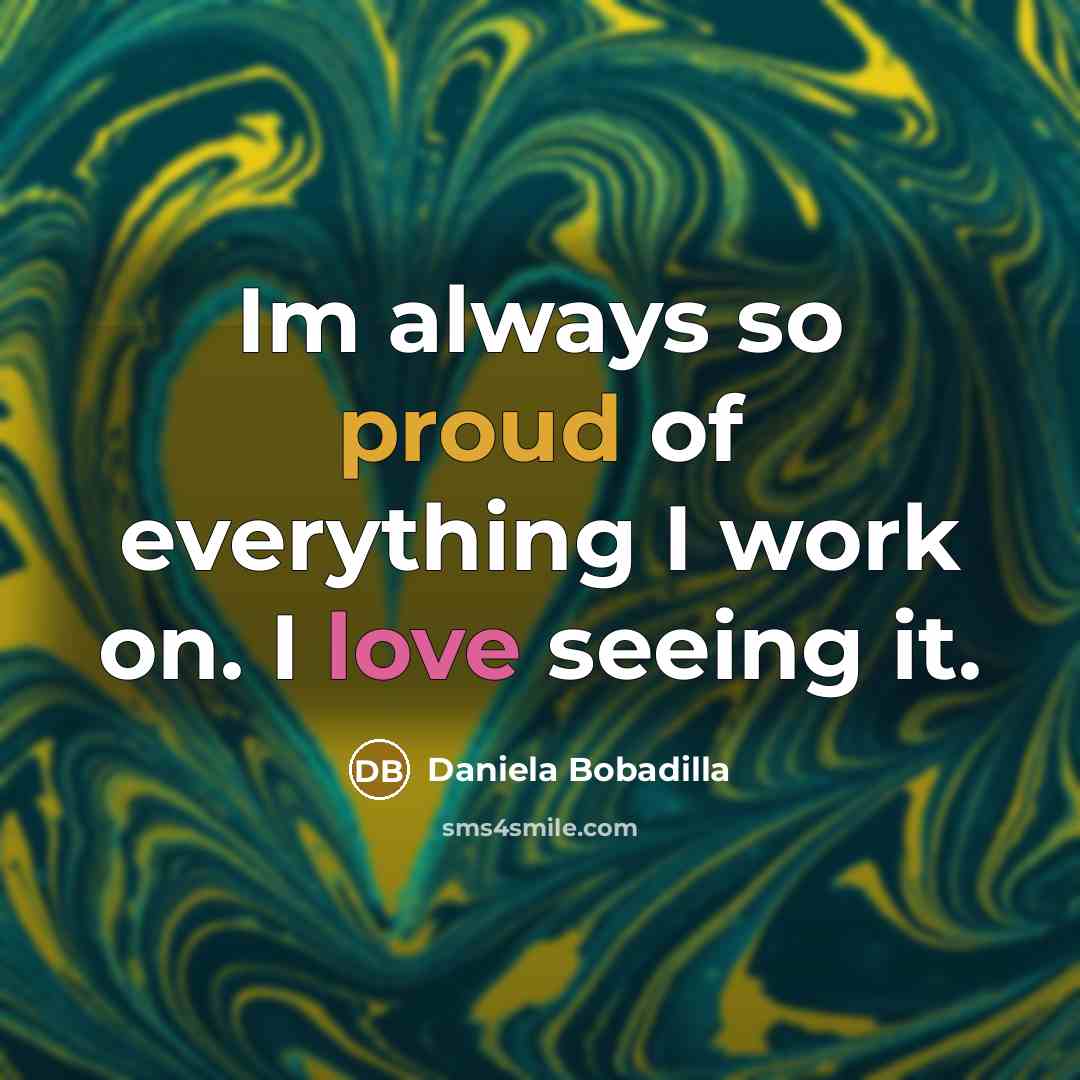 “Im always so proud of everything I work on. I…” quote by Daniela Bobadilla