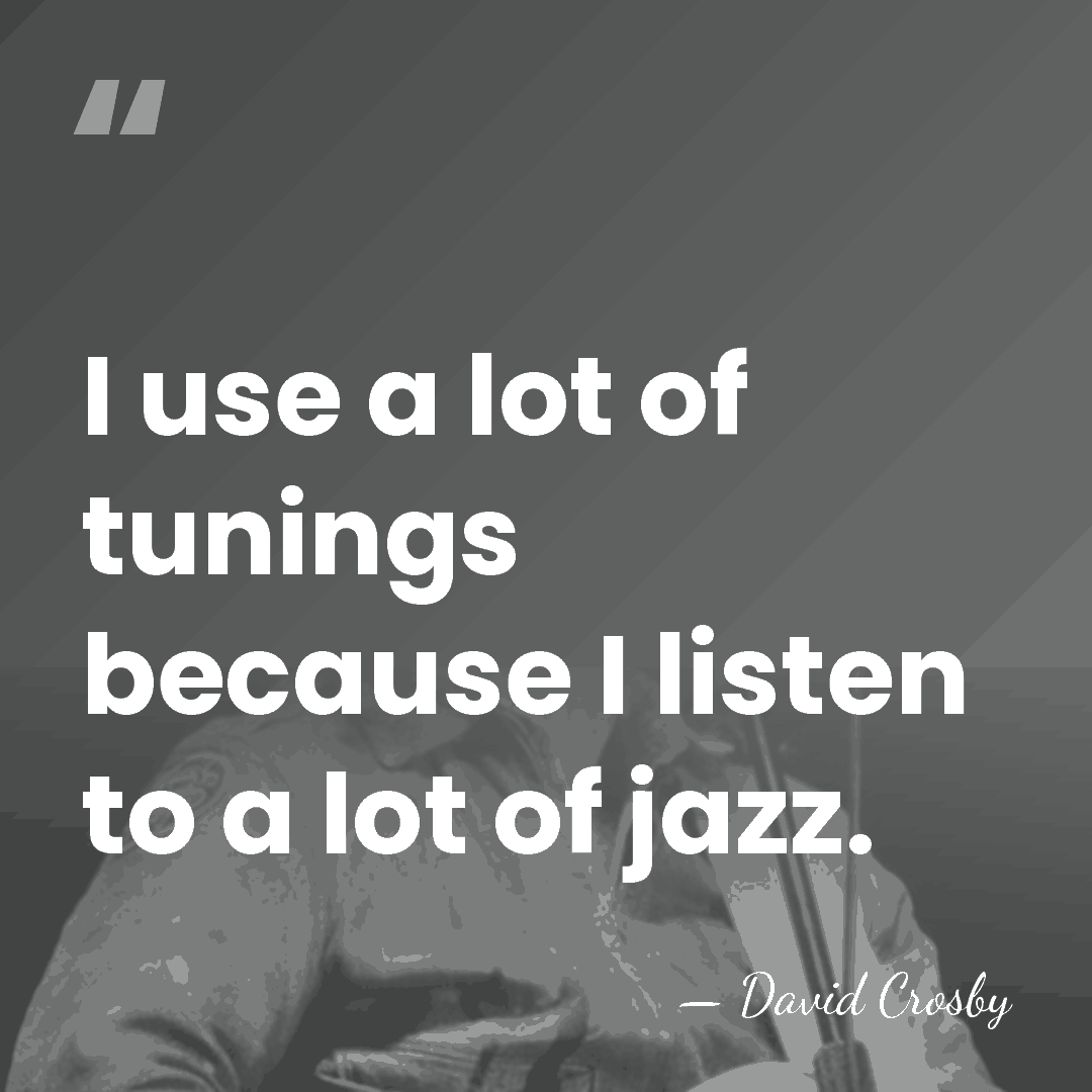 I use a lot of tunings because I listen to a lot&hellip; - David Crosby