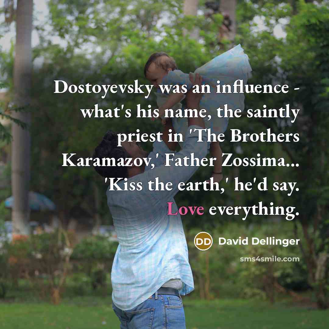 “Dostoyevsky was an influence - what's his name, the saintly…” quote by David Dellinger