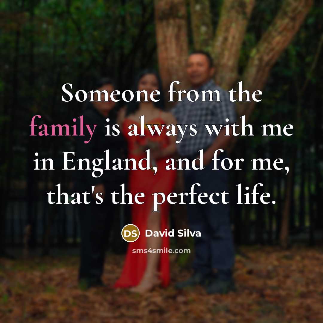 “Someone from the family is always with me in England,…” quote by David Silva
