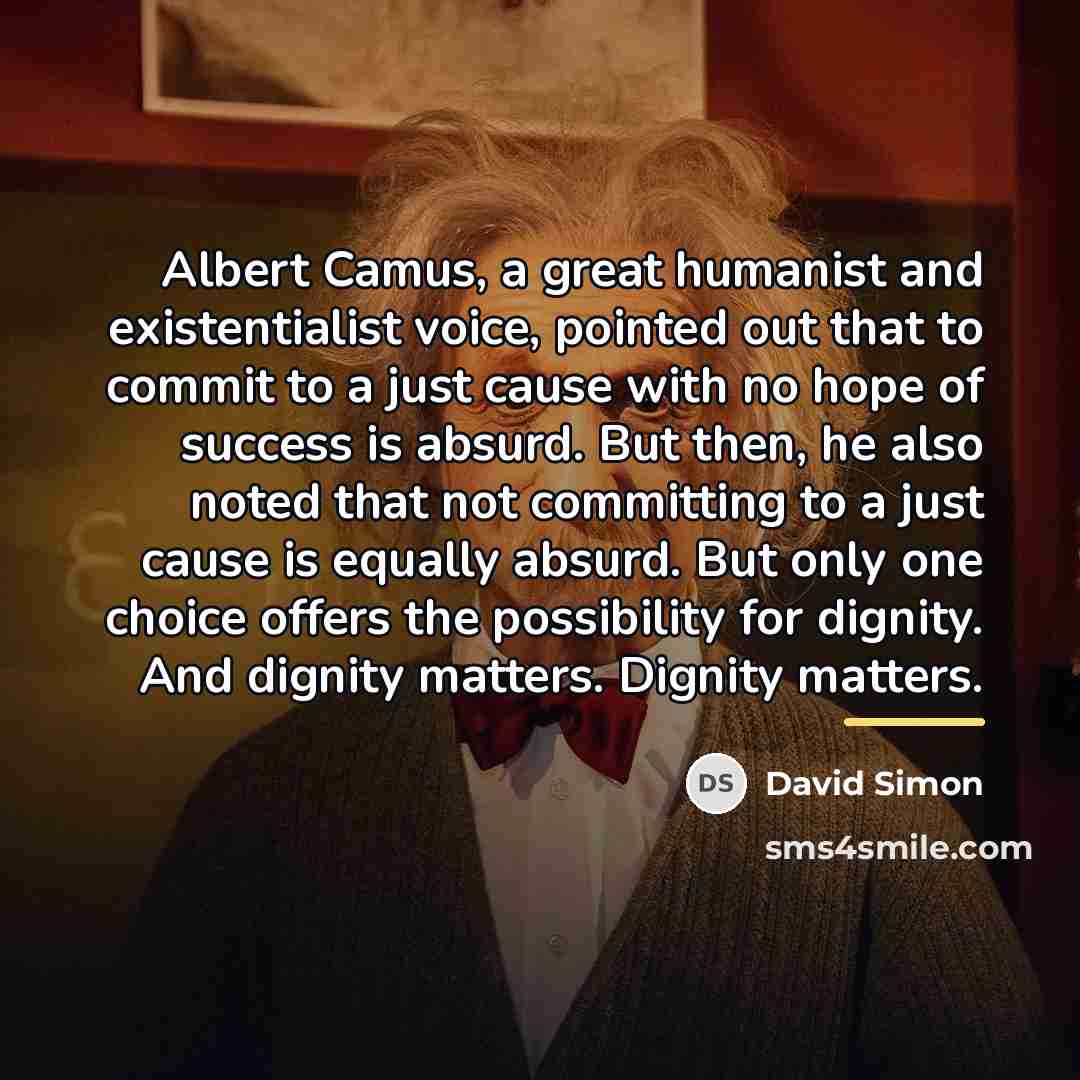 “Albert Camus, a great humanist and existentialist voice, pointed out…” quote by David Simon