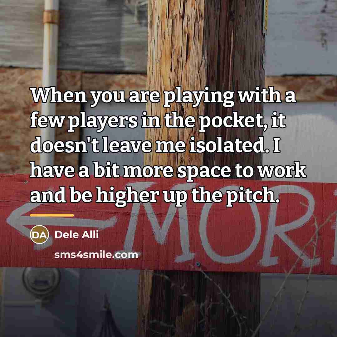“When you are playing with a few players in the…” quote by Dele Alli
