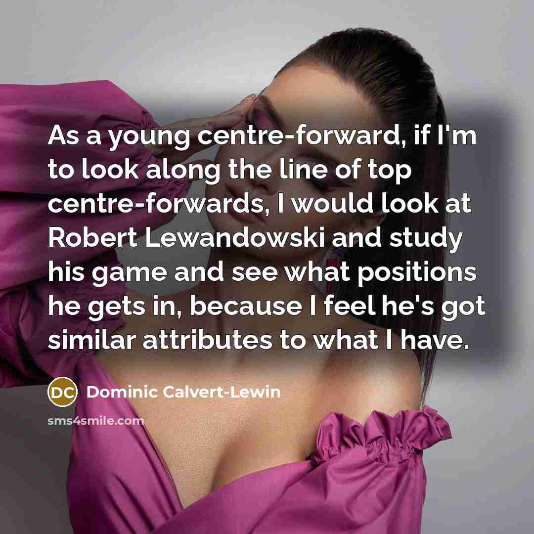 “As a young centre-forward, if I'm to look along the…” quote by Dominic Calvert-Lewin