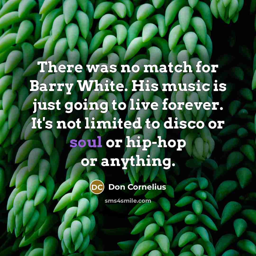 “There was no match for Barry White. His music is…” quote by Don Cornelius