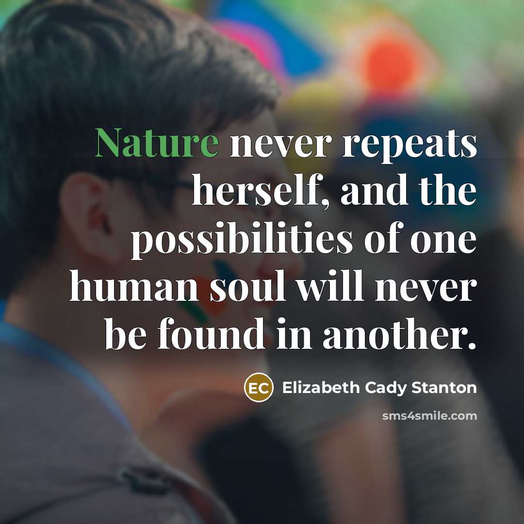 “Nature never repeats herself, and the possibilities of one human…” quote by Elizabeth Cady Stanton