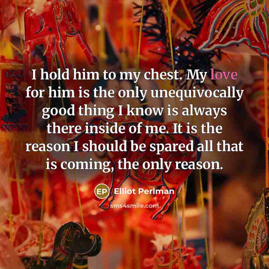 “I hold him to my chest. My love for him…” quote by Elliot Perlman