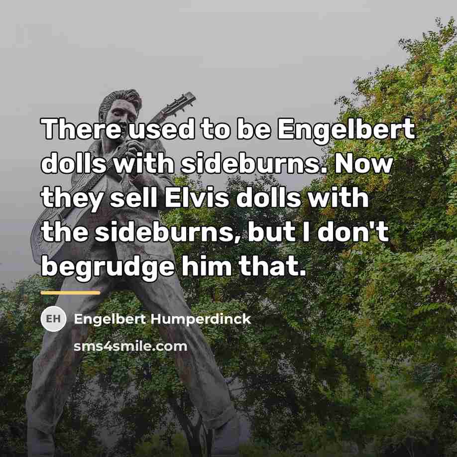 “There used to be Engelbert dolls with sideburns. Now they…” quote by Engelbert Humperdinck