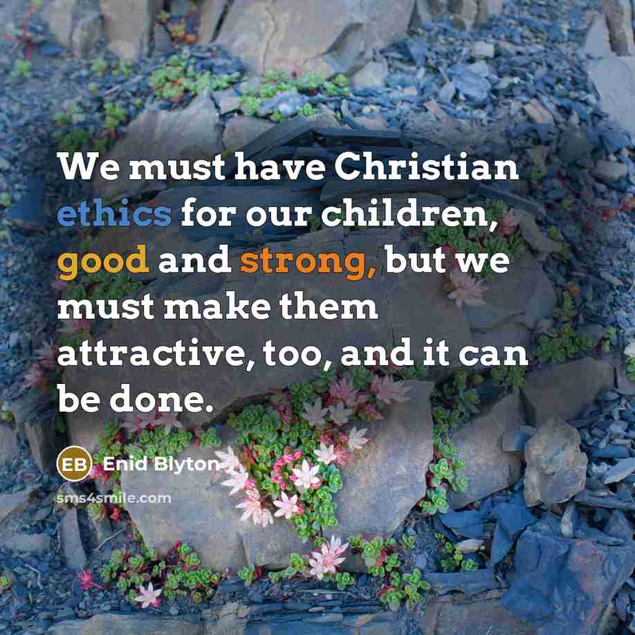 “We must have Christian ethics for our children, good and…” quote by Enid Blyton