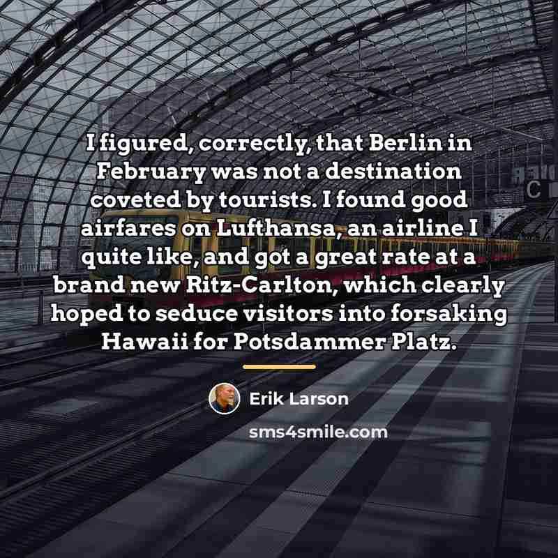 “I figured, correctly, that Berlin in February was not a…” quote by Erik Larson