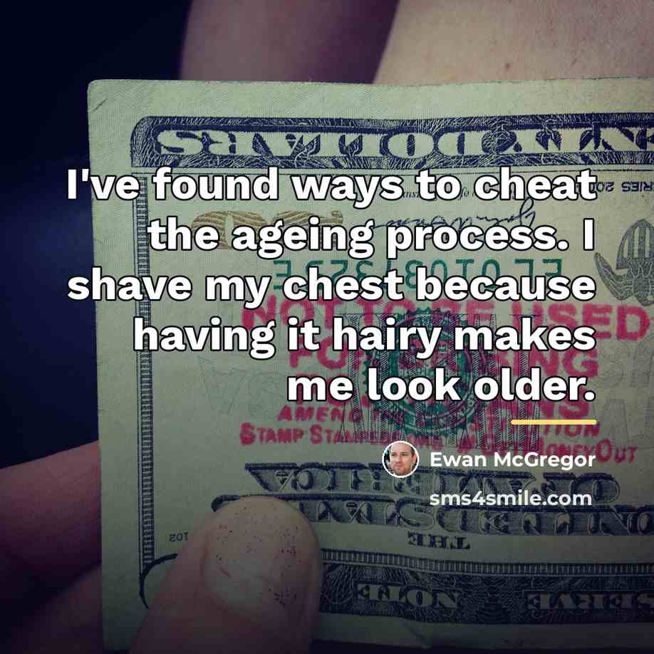 “I've found ways to cheat the ageing process. I shave…” quote by Ewan McGregor