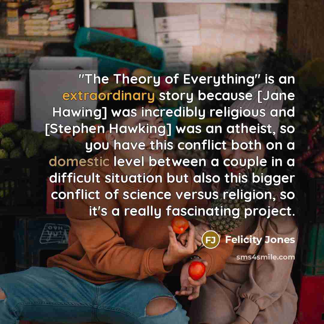 “"The Theory of Everything" is an extraordinary story because [Jane…” quote by Felicity Jones