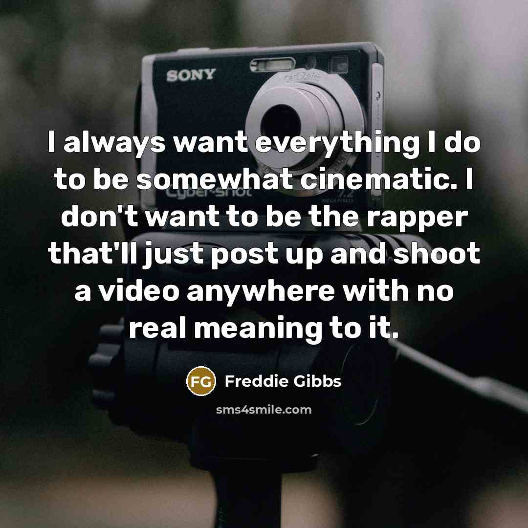 “I always want everything I do to be somewhat cinematic.…” quote by Freddie Gibbs