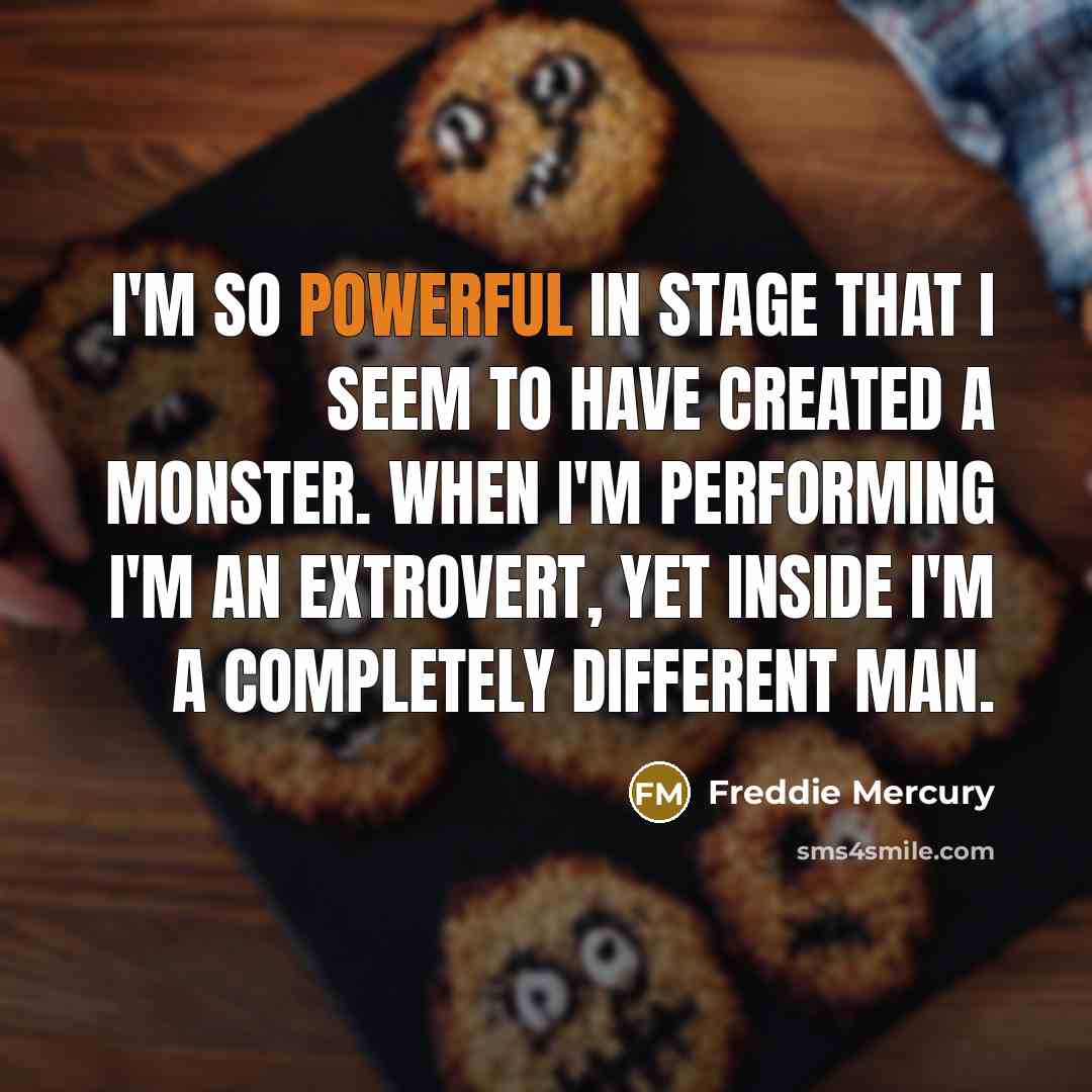 “I'm so powerful in stage that I seem to have…” quote by Freddie Mercury