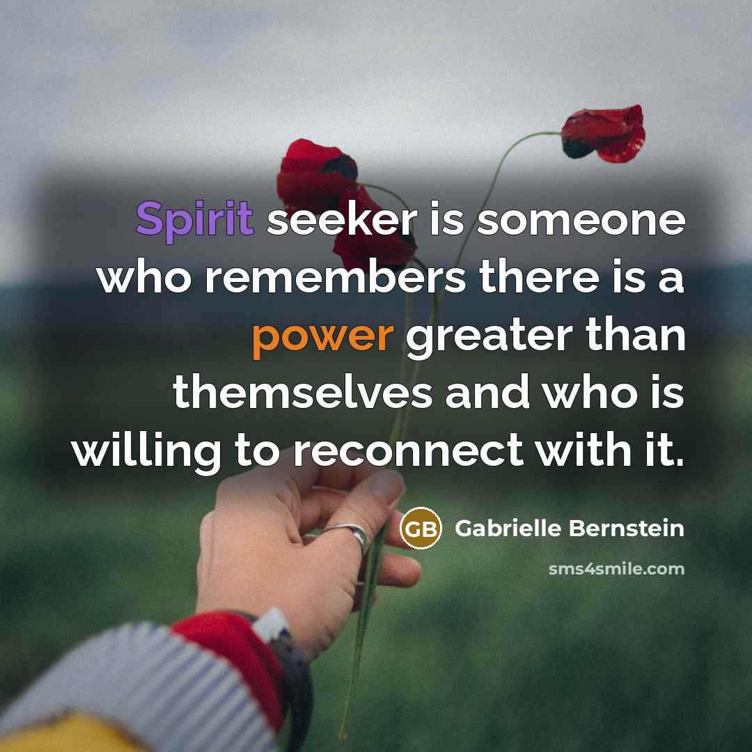 “Spirit seeker is someone who remembers there is a power…” quote by Gabrielle Bernstein