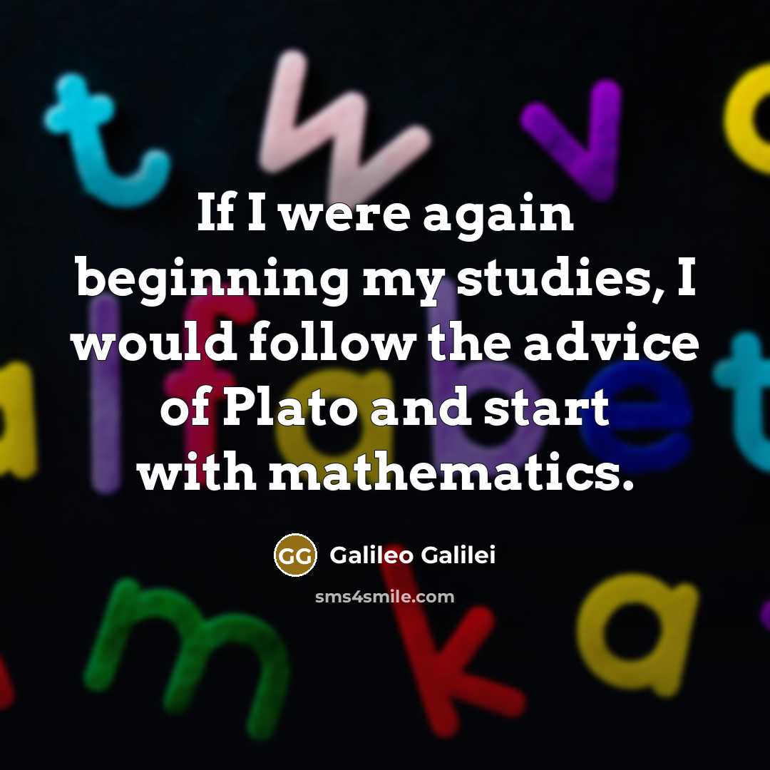 “If I were again beginning my studies, I would follow…” quote by Galileo Galilei