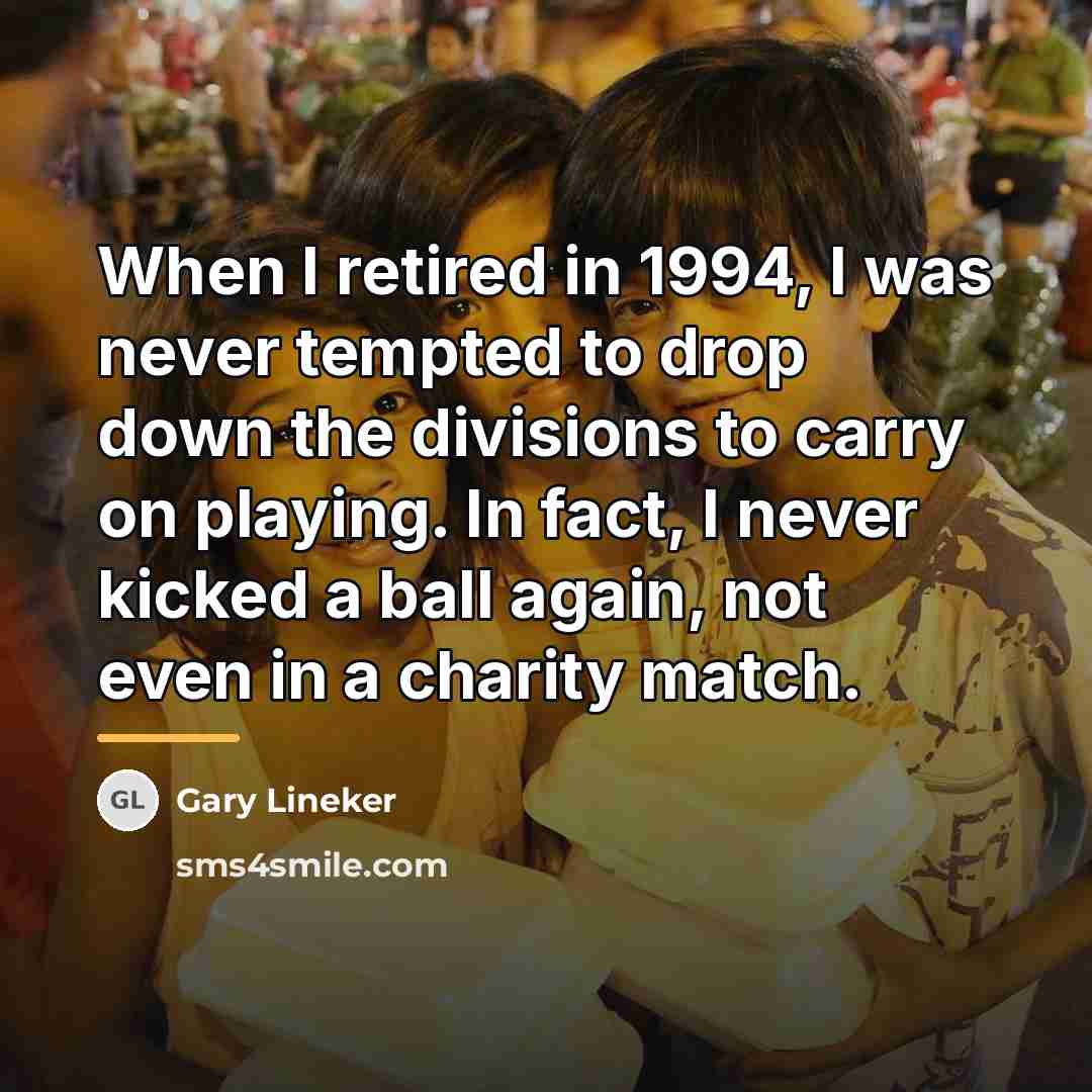 “When I retired in 1994, I was never tempted to…” quote by Gary Lineker
