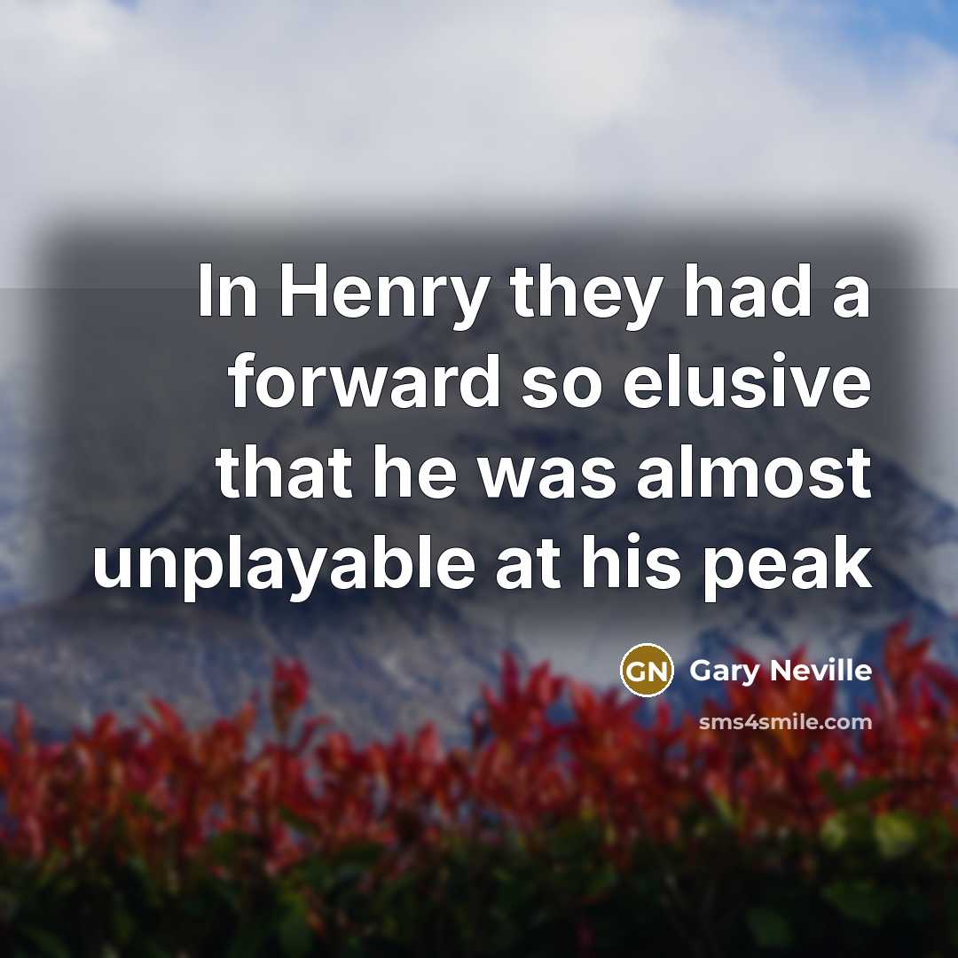 “In Henry they had a forward so elusive that he…” quote by Gary Neville