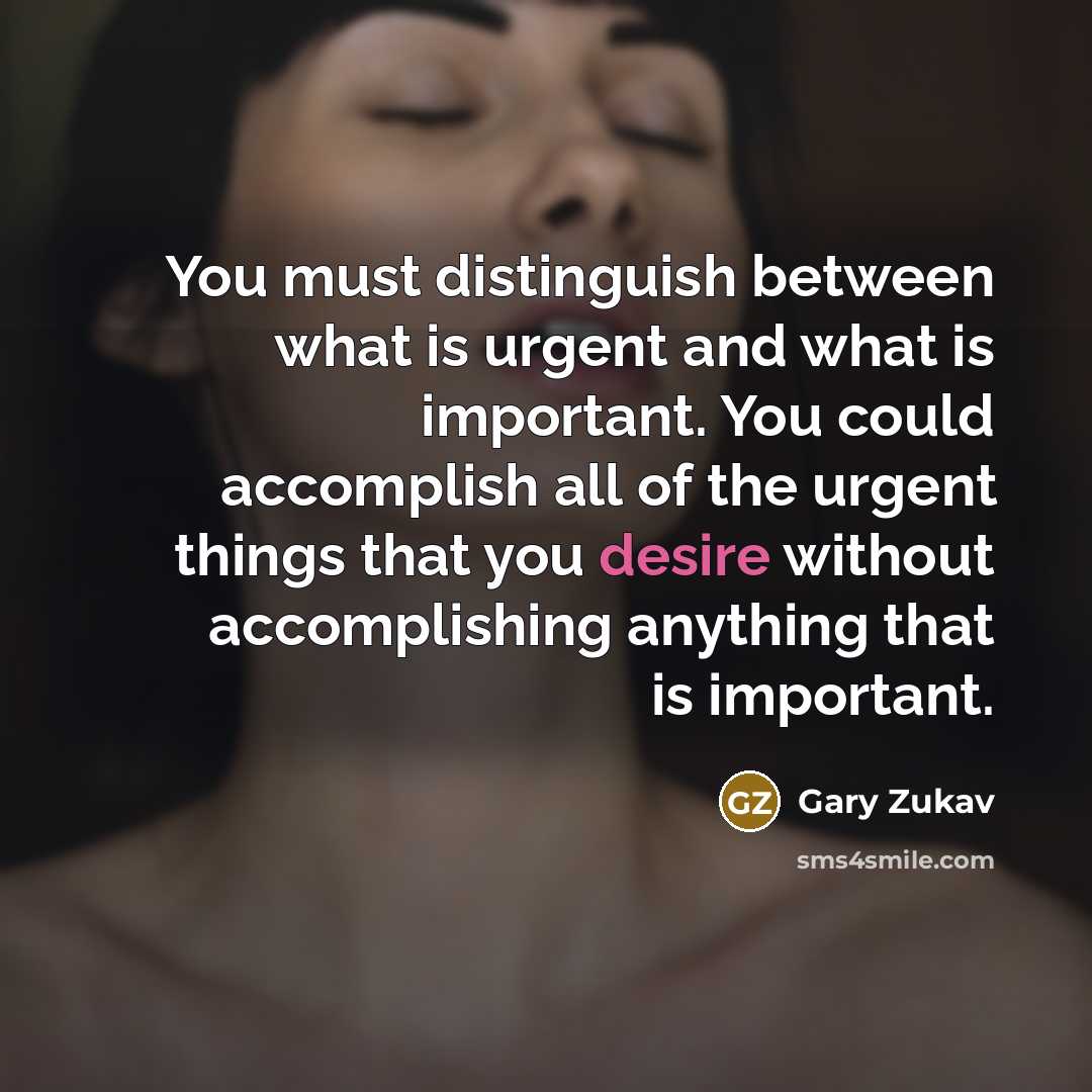 “You must distinguish between what is urgent and what is…” quote by Gary Zukav