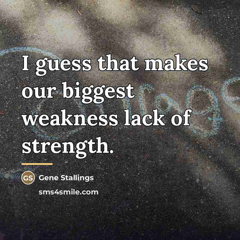 “I guess that makes our biggest weakness lack of strength.…” quote by Gene Stallings